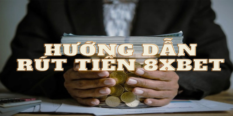 Các bước rút tiền 8xbet