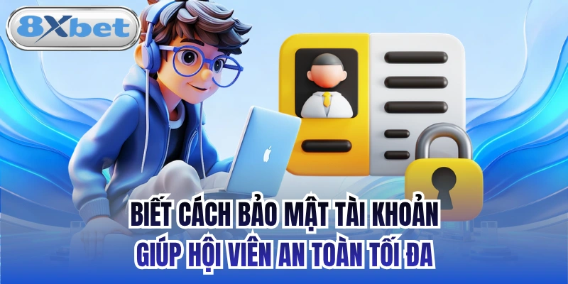 Biết cách bảo mật tài khoản giúp hội viên an toàn tối đa