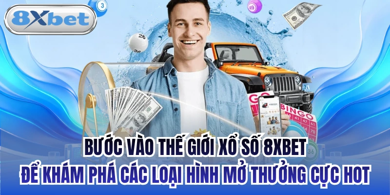 Bước vào thế giới Xổ số 8xbet để khám phá các loại hình mở thưởng cực hot