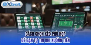 Cách Chọn Kèo Phù Hợp Để Bạn Tự Tin Khi Xuống Tiền