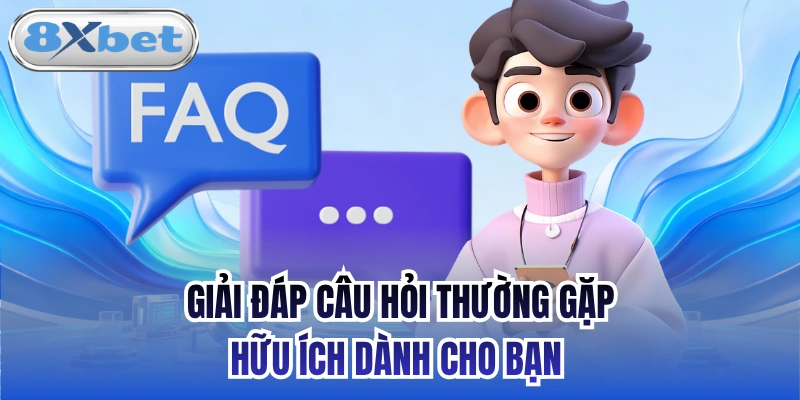 Giải đáp câu hỏi thường gặp hữu ích dành cho bạn