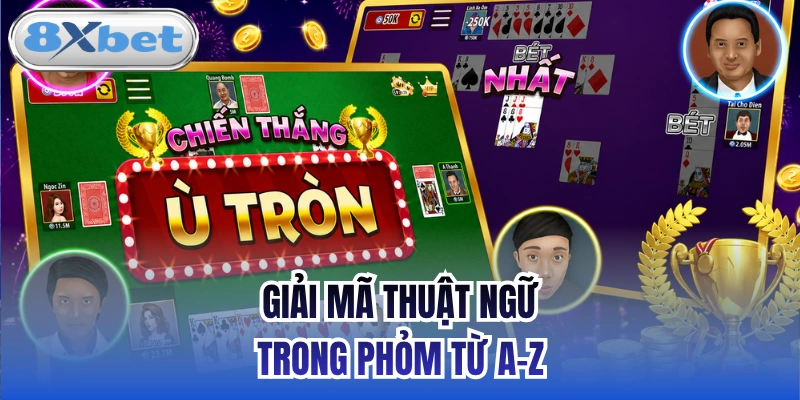 Giải mã thuật ngữ trong Phỏm từ A-Z