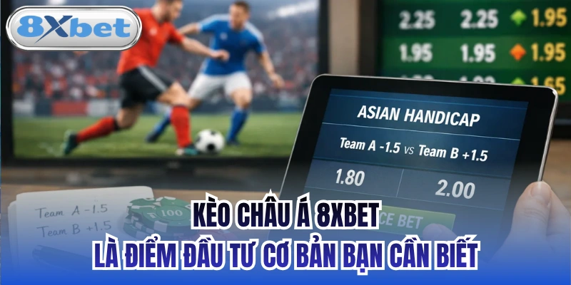 Kèo châu Á 8xbet là điểm đầu tư cơ bản bạn cần biết