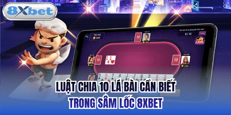Luật chia 10 lá bài cần biết trong Sâm Lốc 8xbet