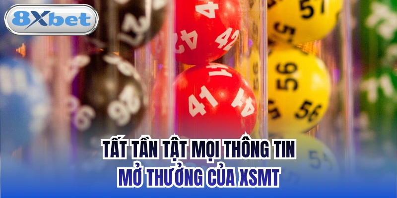 Tất tần tật mọi thông tin mở thưởng của XSMT