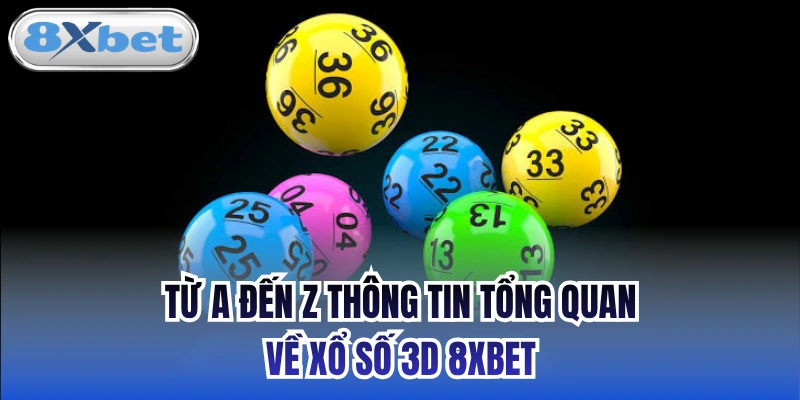 Từ A đến Z thông tin tổng quan về Xổ số 3D 8xbet