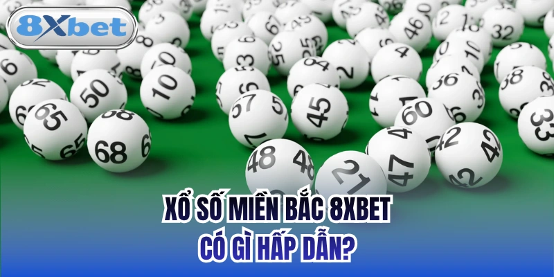 Xổ số miền Bắc 8xbet có gì hấp dẫn?