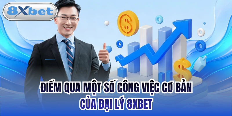 Điểm qua một số công việc cơ bản của đại lý 8xbet